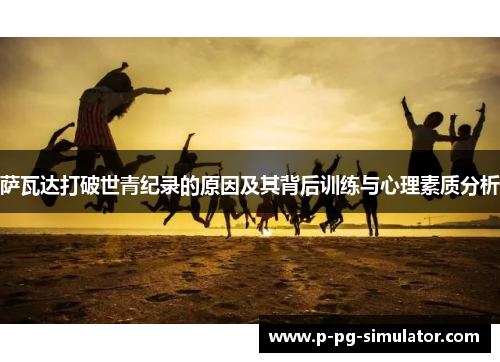 萨瓦达打破世青纪录的原因及其背后训练与心理素质分析