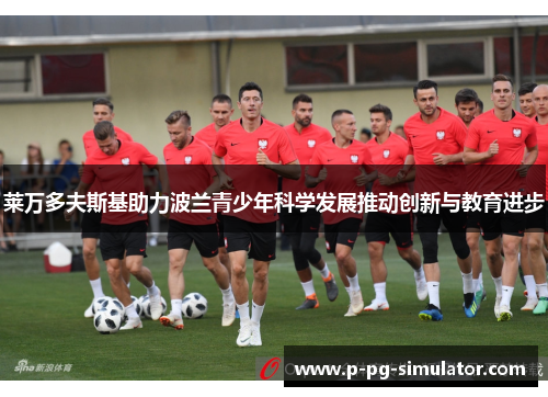 莱万多夫斯基助力波兰青少年科学发展推动创新与教育进步