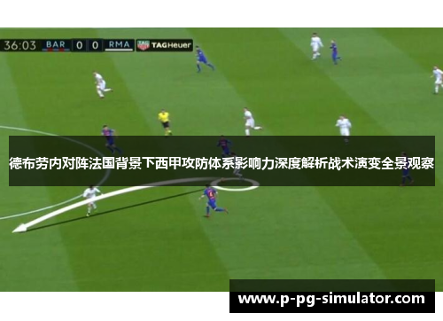 德布劳内对阵法国背景下西甲攻防体系影响力深度解析战术演变全景观察