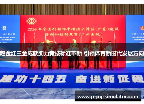 赵金红三金成就助力竞技标准革新 引领体育新时代发展方向