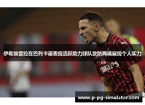 伊希埃雷拉在巴列卡诺表现活跃助力球队攻防两端展现个人实力