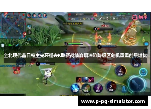 全北现代昔日霸主光环褪去K联赛战绩崩塌深陷降级区危机重重前景堪忧